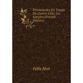 

Книга Promenades En Temps De Guerre Chez Les Kabyles (French Edition). Felix Hun