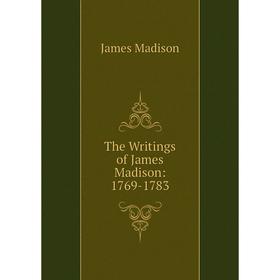

Книга The Writings of James Madison: 1769-1783. Madison James
