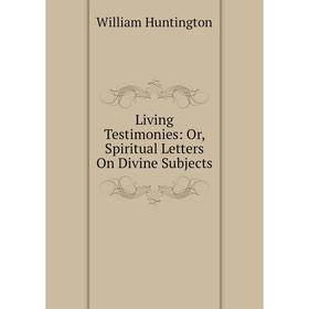 

Книга Living Testimonies: or Spiritual Letters On Divine Subjects