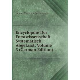 

Книга Encyclopdie Der Forstwissenschaft Systematisch Abgefasst, Volume 3 (German Edition). Johann Christian Hundeshagen