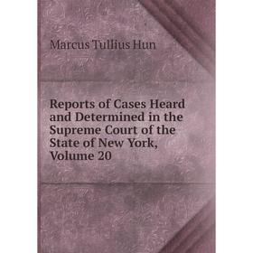 

Книга Reports of Cases Heard and Determined in the Supreme Court of the State of New York, Volume 20. Marcus Tullius Hun