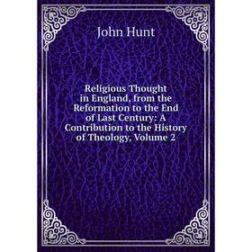

Книга Religious Thought in England, from the Reformation to the End of Last Century: A Contribution to the History of Theology, Volume 2. John Hunt