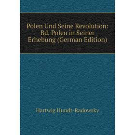 

Книга Polen Und Seine Revolution: Bd. Polen in Seiner Erhebung (German Edition). Hartwig Hundt-Radowsky