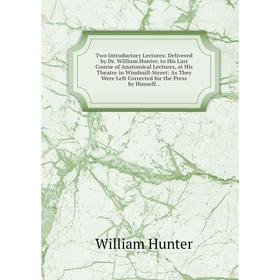

Книга Two Introductory Lectures: Delivered by Dr. William Hunter, to His Last Course of Anatomical Lectures, at His Theatre in Windmill-Street: As The