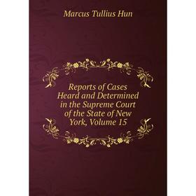 

Книга Reports of Cases Heard and Determined in the Supreme Court of the State of New York, Volume 15. Marcus Tullius Hun