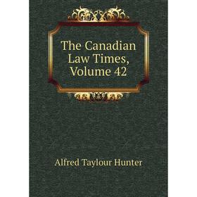 

Книга The Canadian Law Times, Volume 42. Alfred Taylour Hunter