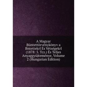 

Книга A Magyar Büntettörvénykönyv a Bntettekrl És Vétségekrl (1878: 5. Tcz.) És Teljes Anyaggyüjteménye, Volume 2 (Hungarian Edition)