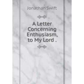 

Книга A Letter Concerning Enthusiasm, to My Lord.. Swift Jonathan