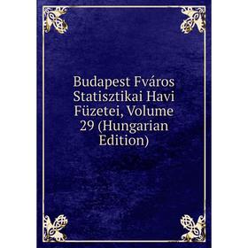 

Книга Budapest Fváros Statisztikai Havi Füzetei, Volume 29 (Hungarian Edition)