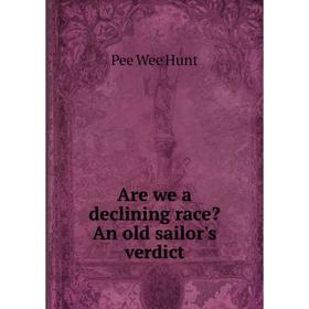 

Книга Are we a declining race An old sailor's verdict. Pee Wee Hunt