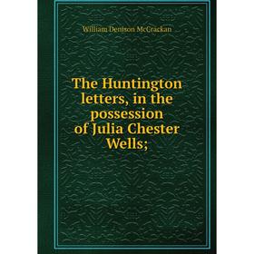

Книга The Huntington letters, in the possession of Julia Chester Wells;. William Denison McCrackan
