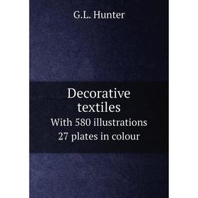 

Книга Decorative textiles With 580 illustrations 27 plates in colour. G.L. Hunter