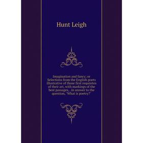 

Книга Imagination and fancy; or Selections from the English poets illustrative of those first requisites of their art, with markings of the best passa