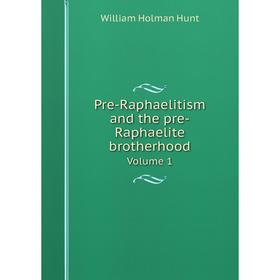 

Книга Pre-Raphaelitism and the pre-Raphaelite brotherhood. Volume 1. William Holman Hunt