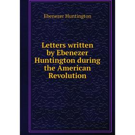 

Книга Letters written by Ebenezer Huntington during the American Revolution
