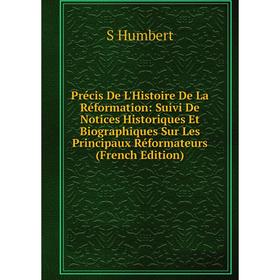 

Книга Précis De L'Histoire De La Réformation: Suivi De Notices Historiques Et Biographiques Sur Les Principaux Réformateurs (French Edition). S Humber