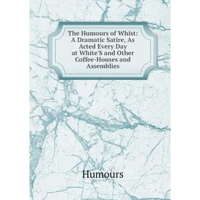 

Книга The Humours of Whist: A Dramatic Satire, As Acted Every Day at White'S and Other Coffee-Houses and Assemblies. Humours