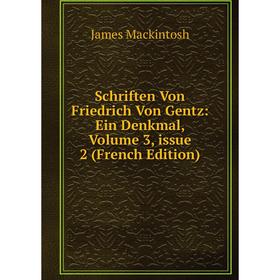 

Книга Schriften Von Friedrich Von Gentz: Ein Denkmal, Volume 3, issue 2 (French Edition). James Mackintosh