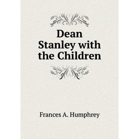 

Книга Dean Stanley with the Children. Frances A. Humphrey