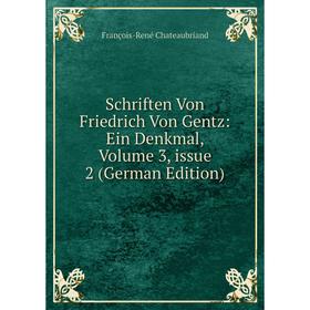 

Книга Schriften Von Friedrich Von Gentz: Ein Denkmal, Volume 3, issue 2 (German Edition). François-René Chateaubriand