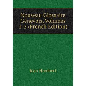 

Книга Nouveau Glossaire Génevois, Volumes 1-2