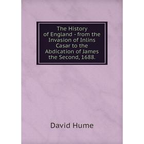 

Книга The History of England - from the Invasion of Inlins Casar to the Abdication of James the Second, 1688.. David Hume