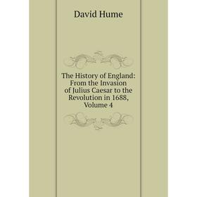 

Книга The History of England: From the Invasion of Julius Caesar to the Revolution in 1688, Volume 4. David Hume