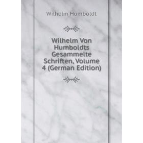 

Книга Wilhelm Von Humboldts Gesammelte Schriften, Volume 4 (German Edition). Wilhelm von Humboldts