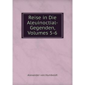 

Книга Reise in Die Aleuinoctial-Gegenden, Volumes 5-6. Alexander von Humboldt