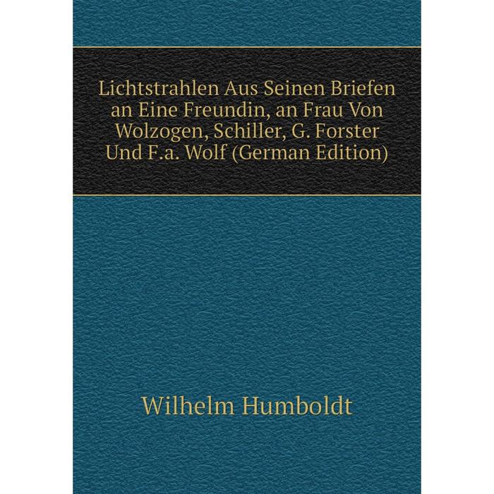 фото Книга lichtstrahlen aus seinen briefen an eine freundin, an frau von wolzogen, schiller, g forster und fa wolf nobel press