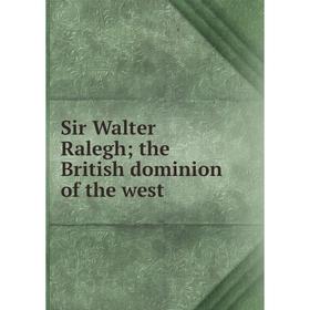 

Книга Sir Walter Ralegh; the British dominion of the west