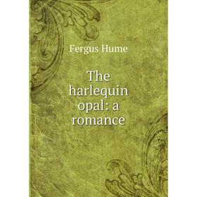 

Книга The harlequin opal: a romance. Fergus Hume