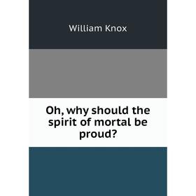 

Книга Oh, why should the spirit of mortal be proud