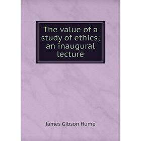 

Книга The value of a study of ethics; an inaugural lecture. James Gibson Hume