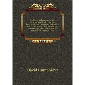 

Книга An Historical account of the incorporated Society for the Propagation of the Gospel in Foreign Parts: containing their foundation, proceedings,