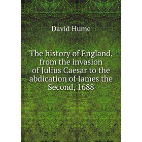 

Книга The history of England, from the invasion of Julius Caesar to the abdication of James the Second, 1688. David Hume