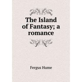 

Книга The Island of Fantasy; a romance. Fergus Hume