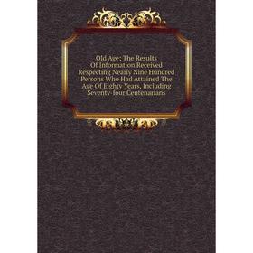 

Книга Old Age; The Results Of Information Received Respecting Nearly Nine Hundred Persons Who Had Attained The Age Of Eighty Years, Including Seventy-