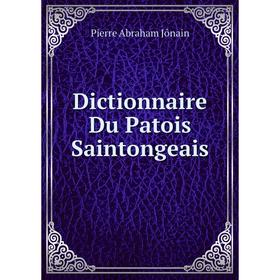 

Книга Dictionnaire Du Patois Saintongeais. Pierre Abraham Jônain
