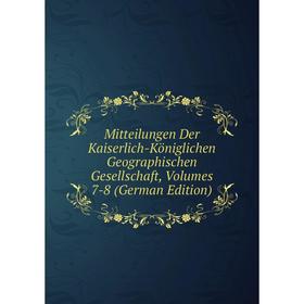 

Книга Mitteilungen Der Kaiserlich-Königlichen Geographischen Gesellschaft, Volumes 7-8