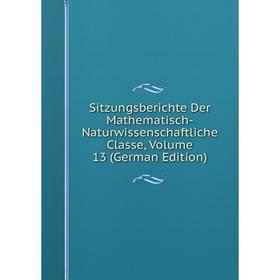 

Книга Sitzungsberichte Der Mathematisch-Naturwissenschaftliche Classe, Volume 13 (German Edition)