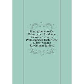 

Книга Sitzungsberichte Der Kaiserlichen Akademie Der Wissenschaften, Philosophisch-Historische Classe, Volume 52 (German Edition)