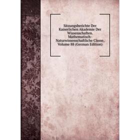 

Книга Sitzungsberichte Der Kaiserlichen Akademie Der Wissenschaften. Mathematisch-Naturwissenschaftliche Classe, Volume 88 (German Edition)