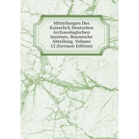 

Книга Mitteilungen Des Kaiserlich Deutschen Archaeologischen Instituts, Roemische Abteilung, Volume 12