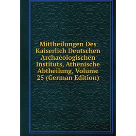 

Книга Mittheilungen Des Kaiserlich Deutschen Archaeologischen Instituts, Athen ische Abtheilung, Volume 25