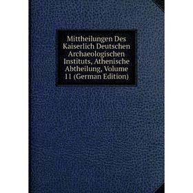 

Книга Mittheilungen Des Kaiserlich Deutschen Archaeologischen Instituts, Athen ische Abtheilung, Volume 11