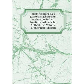 

Книга Mittheilungen Des Kaiserlich Deutschen Archaeologischen Instituts, Athen ische Abtheilung, Volume 20