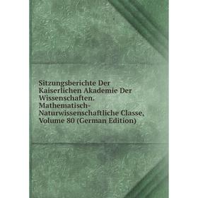 

Книга Sitzungsberichte Der Kaiserlichen Akademie Der Wissenschaften. Mathematisch-Naturwissenschaftliche Classe, Volume 80 (German Edition)