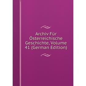 

Книга Archiv Für Österreichische Geschichte, Volume 41 (German Edition)