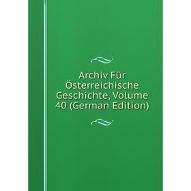 

Книга Archiv Für Österreichische Geschichte, Volume 40 (German Edition)